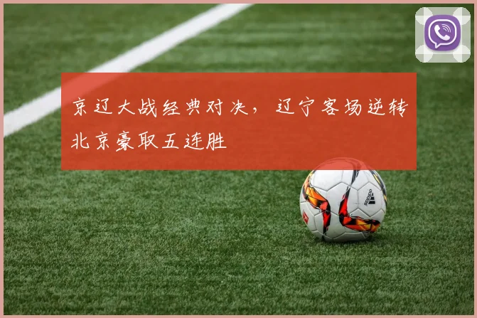 京辽大战经典对决，辽宁客场逆转北京豪取五连胜