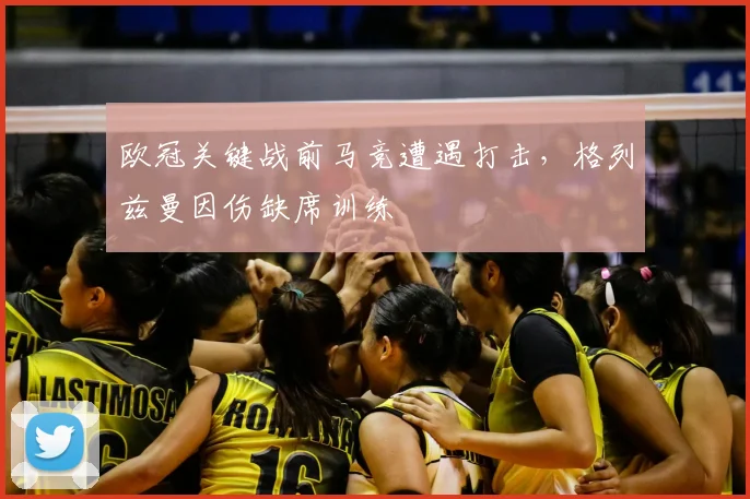 欧冠关键战前马竞遭遇打击，格列兹曼因伤缺席训练